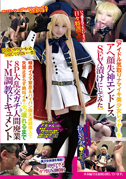 【アイドル気取りナマイキ美少女レイヤーをアヘ顔失神エンドレスSEX漬けにしてみた】喉奥イラマ窒息&パイパン極太連続挿入で失禁止まらず絶叫イキぶっ壊れるまで8P大乱交ガチ人間廃業ドM調教ドキュメント